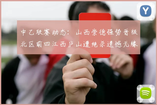 中乙联赛动态：山西崇德强势晋级北区前四江西庐山遭绝杀遗憾无缘南区前四